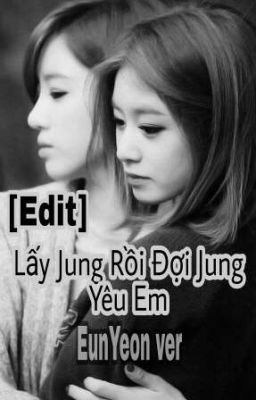 [Edit] Lấy Jung Rồi Đợi Jung Yêu Em (EunYeon/JiJung)