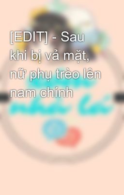 [EDIT] - Sau khi bị vả mặt, nữ phụ trèo lên nam chính