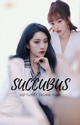 [Edit] SUCCUBUS - Dụ Tuyết Trùng Sinh (Dụ Ngôn x Khổng Tuyết Nhi)
