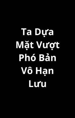 [Edit] Ta Dựa Mặt Vượt Phó Bản Vô Hạn Lưu