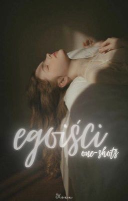 egoiści ~ one shots ✔