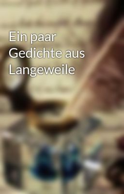 Ein paar Gedichte aus Langeweile 