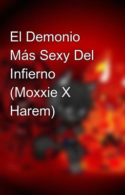 El Demonio Más Sexy Del Infierno (Moxxie X Harem) 