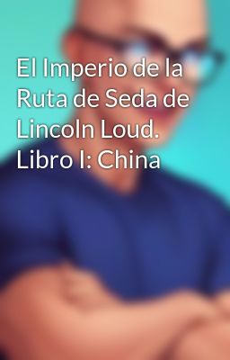 El Imperio de la Ruta de Seda de Lincoln Loud. Libro I: China