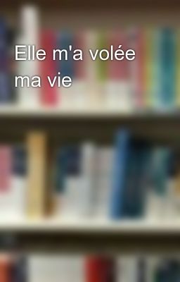 Elle m'a volée ma vie