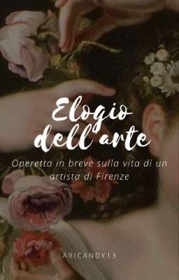 Elogio dell'arte ~ operetta in breve sulla vita di un artista di Firenze