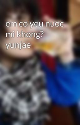 em co yeu nuoc mi khong? yunjae