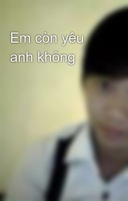 Em còn yêu anh không