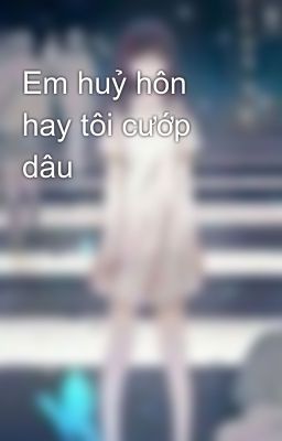 Em huỷ hôn hay tôi cướp dâu