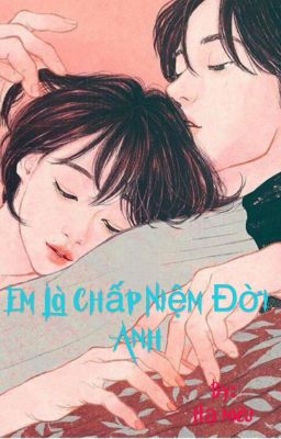 Em Là Chấp Niệm Đời Anh!