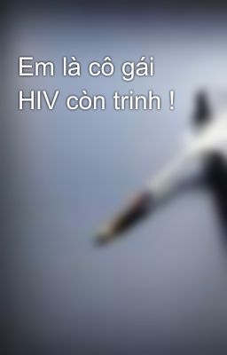 Em là cô gái HIV còn trinh !