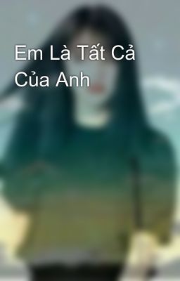 Em Là Tất Cả Của Anh