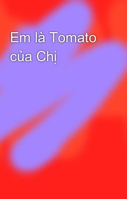 Em là Tomato của Chị