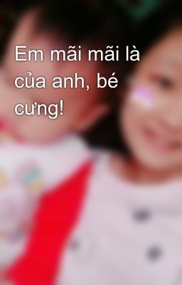 Em mãi mãi là của anh, bé cưng! 