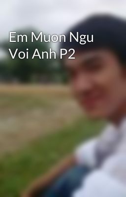 Em Muon Ngu Voi Anh P2