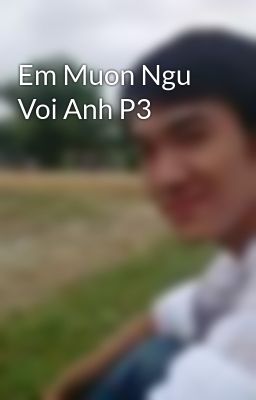 Em Muon Ngu Voi Anh P3