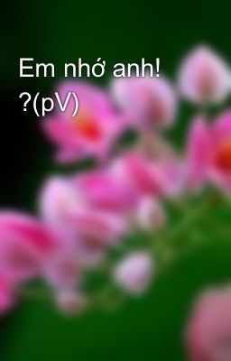 Em nhớ anh! ?(pV)