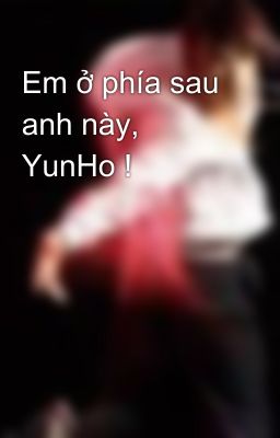 Em ở phía sau anh này, YunHo !