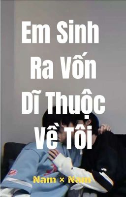 Em Sinh Ra Vốn Dĩ Thuộc Về Tôi