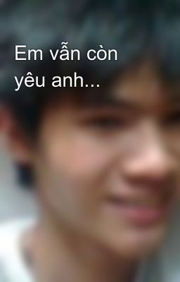 Em vẫn còn yêu anh...