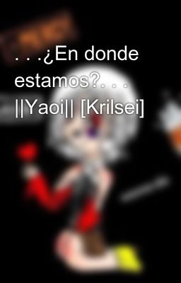 . . .¿En donde estamos?. . . ||Yaoi|| [Krilsei]