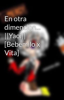 En otra dimencion... ||Yaoi|| [Bebemilo x Vita]