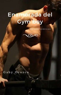 Enamorada del Gym Boy |Romance Erotico+21|✔️( Libro I)