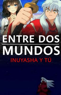 Entre dos mundos (Inuyasha y Tú) (Cancelada) 