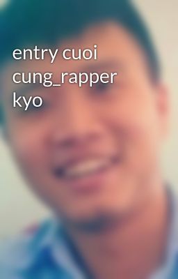 entry cuoi cung_rapper kyo