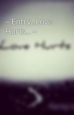 ~ Entry...Love Hurts... ~