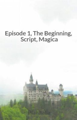 Episode 1, The Beginning, Script, Magica