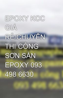 EPOXY KCC GIÁ RẺ/CHUYÊN THI CÔNG SƠN SÀN EPOXY 093 498 6630