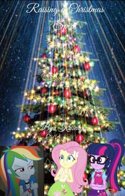 Equestria Girls: Raising a Christmas Spirit (A Christmas Special)