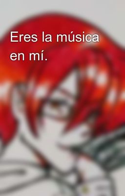 Eres la música en mí.