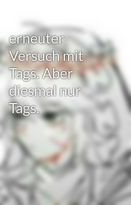 erneuter Versuch mit Tags. Aber diesmal nur Tags. 