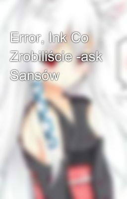 Error, Ink Co Zrobiliście -ask Sansów  