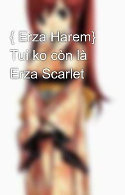 { Erza Harem} Tui ko còn là Erza Scarlet