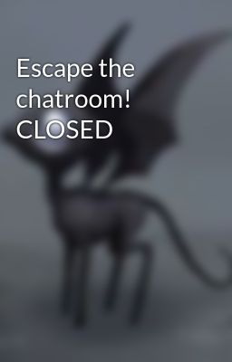 Escape the chatroom! CLOSED 