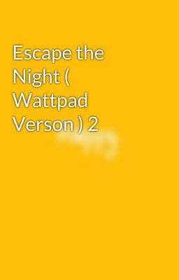 Escape the Night ( Wattpad Verson ) 2