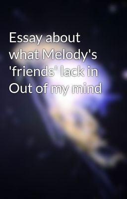 Essay about what Melody's 'friends' lack in Out of my mind