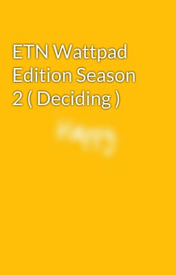 ETN Wattpad Edition Season 2 ( Deciding )