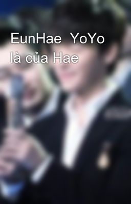 EunHae  YoYo là của Hae