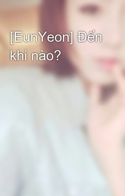 [EunYeon] Đến khi nào?