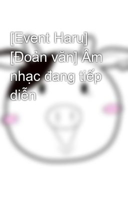 [Event Haru] [Đoản văn] Âm nhạc đang tiếp diễn