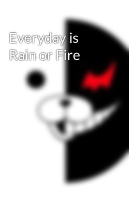 Everyday is Rain or Fire