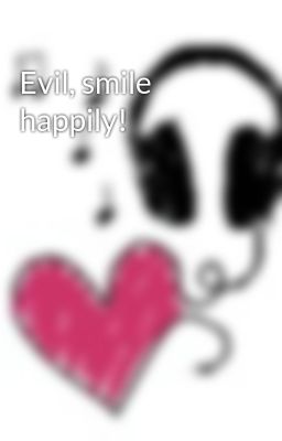 Evil, smile happily!