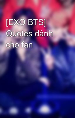 [EXO BTS] Quotes dành cho fan