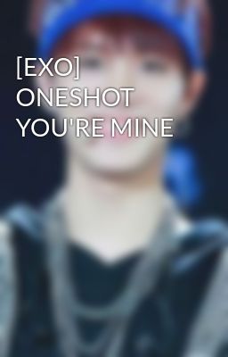[EXO] ONESHOT YOU'RE MINE