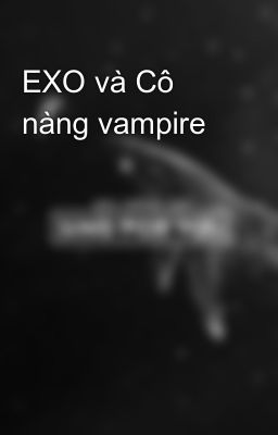 EXO và Cô nàng vampire