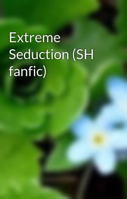 Extreme Seduction (SH fanfic)